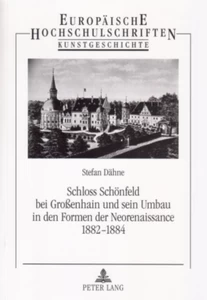Title: Schloss Schönfeld bei Großenhain und sein Umbau in den Formen der Neorenaissance 1882-1884