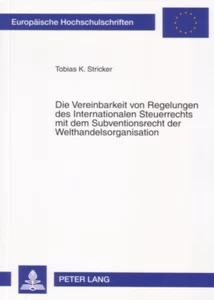 Title: Die Vereinbarkeit von Regelungen des Internationalen Steuerrechts mit dem Subventionsrecht der Welthandelsorganisation
