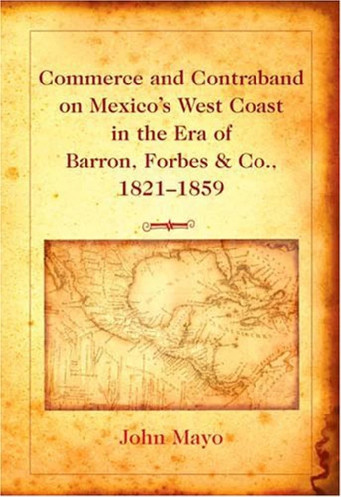 Title: Commerce and Contraband on Mexico’s West Coast in the Era of Barron, Forbes & Co., 1821-1859