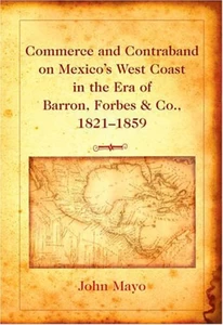 Title: Commerce and Contraband on Mexico’s West Coast in the Era of Barron, Forbes & Co., 1821-1859