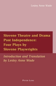 Title: Slovene Theatre and Drama Post Independence: Four Plays by Slovene Playwrights