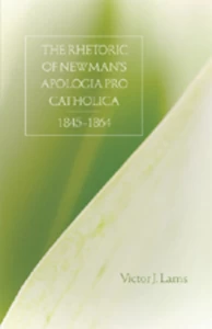 Title: The Rhetoric of Newman’s Apologia pro Catholica, 1845-1864
