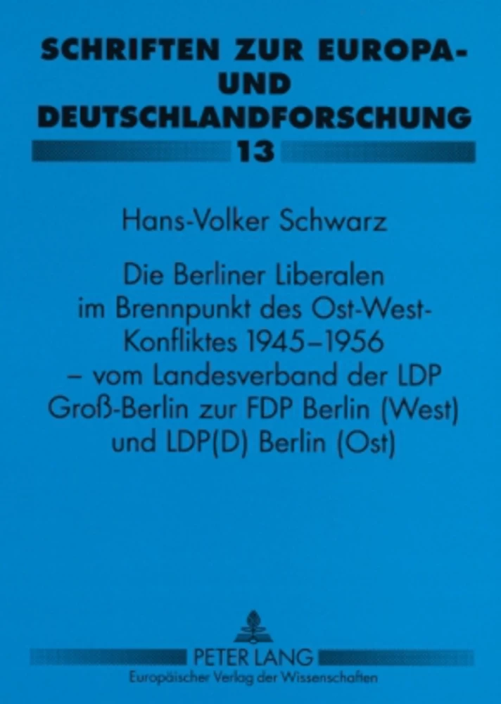 Titel: Die Berliner Liberalen im Brennpunkt des Ost-West-Konfliktes 1945-1956 – vom Landesverband der LPD Groß-Berlin zur FDP Berlin (West) und LPD(D) Berlin (Ost)