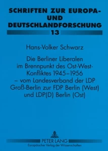 Title: Die Berliner Liberalen im Brennpunkt des Ost-West-Konfliktes 1945-1956 – vom Landesverband der LPD Groß-Berlin zur FDP Berlin (West) und LPD(D) Berlin (Ost)