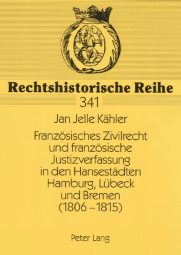 Titel: Französisches Zivilrecht und französische Justizverfassung in den Hansestädten Hamburg, Lübeck und Bremen (1806-1815)