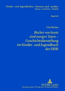Title: «Bücher von heute sind morgen Taten»– Geschichtsdarstellung im Kinder- und Jugendbuch der DDR