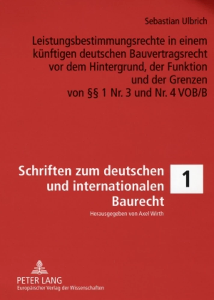 Titel: Leistungsbestimmungsrechte in einem künftigen deutschen Bauvertragsrecht vor dem Hintergrund, der Funktion und der Grenzen von §§ 1 Nr. 3 und Nr. 4 VOB/B