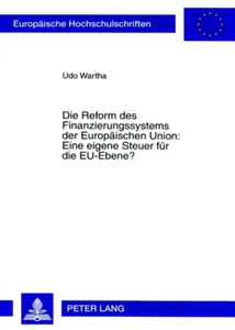 Title: Die Reform des Finanzierungssystems der Europäischen Union: Eine eigene Steuer für die EU-Ebene?