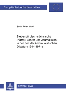 Titel: Siebenbürgisch-sächsische Pfarrer, Lehrer und Journalisten in der Zeit der kommunistischen Diktatur (1944-1971)