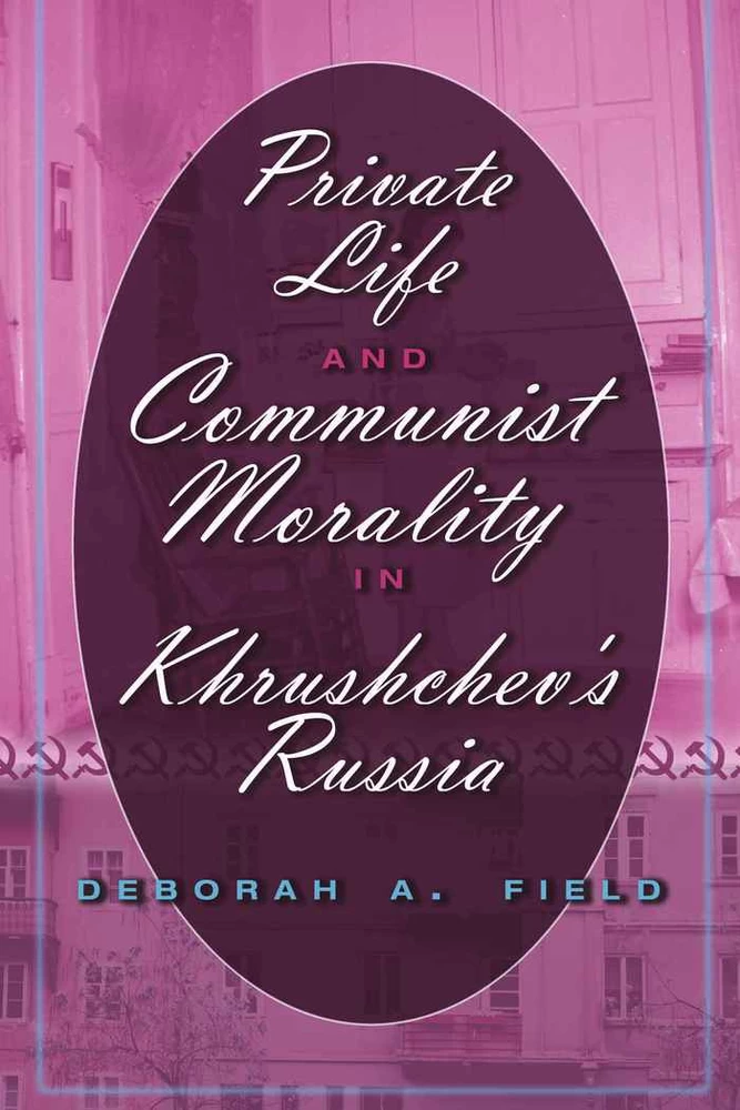 Title: Private Life and Communist Morality in Khrushchev’s Russia