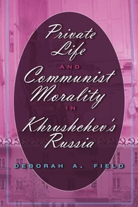 Title: Private Life and Communist Morality in Khrushchev’s Russia