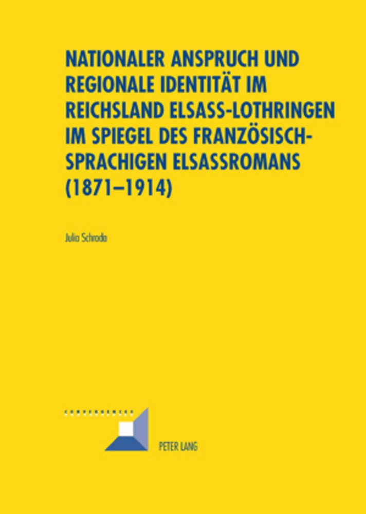Titel: Nationaler Anspruch und regionale Identität im Reichsland Elsass-Lothringen im Spiegel des französischsprachigen Elsassromans (1871-1914)