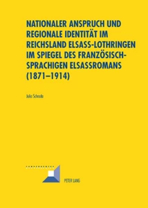 Title: Nationaler Anspruch und regionale Identität im Reichsland Elsass-Lothringen im Spiegel des französischsprachigen Elsassromans (1871-1914)