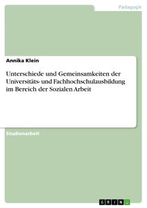 Titel: Unterschiede und Gemeinsamkeiten der Universitäts- und Fachhochschulausbildung im Bereich der Sozialen Arbeit