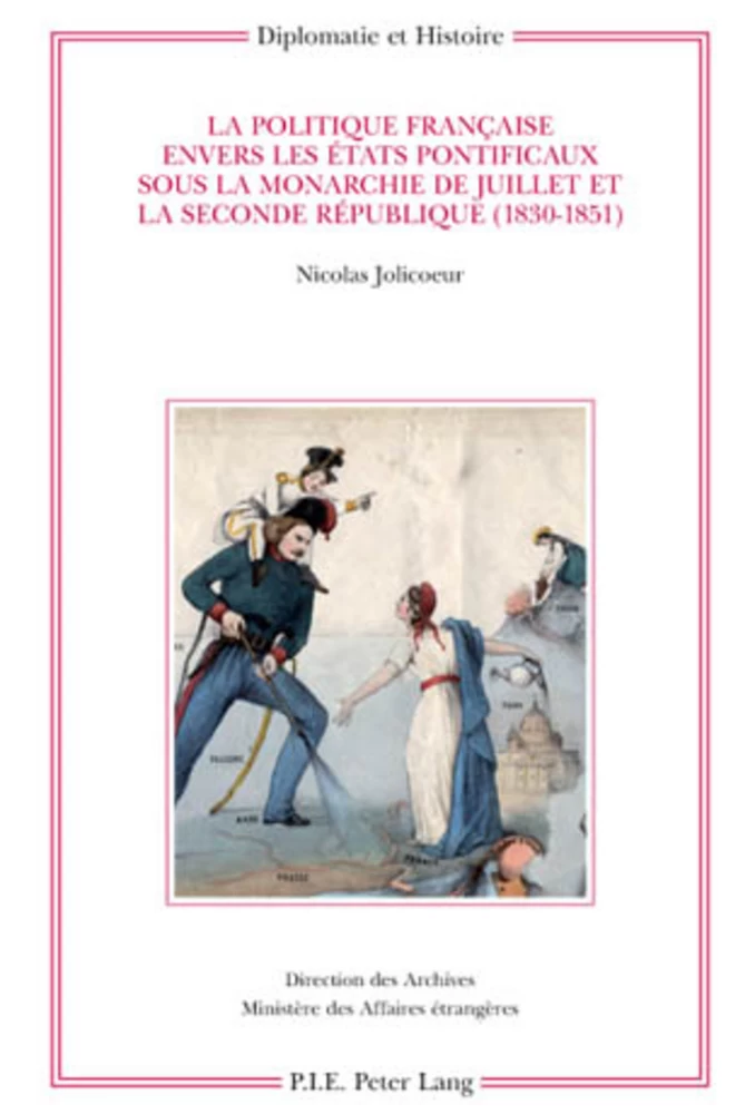 Titre: La politique française envers les États pontificaux sous la monarchie de Juillet et la Seconde République (1830-1851)
