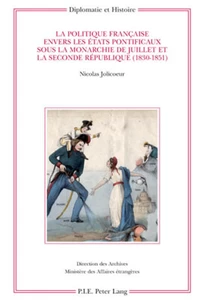 Title: La politique française envers les États pontificaux sous la monarchie de Juillet et la Seconde République (1830-1851)
