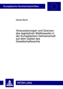 Titel: Voraussetzungen und Grenzen des legislativen Wettbewerbs in der Europäischen Gemeinschaft auf dem Gebiet des Gesellschaftsrechts