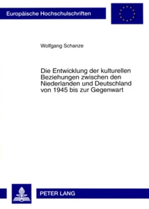 Title: Die Entwicklung der kulturellen Beziehungen zwischen den Niederlanden und Deutschland von 1945 bis zur Gegenwart