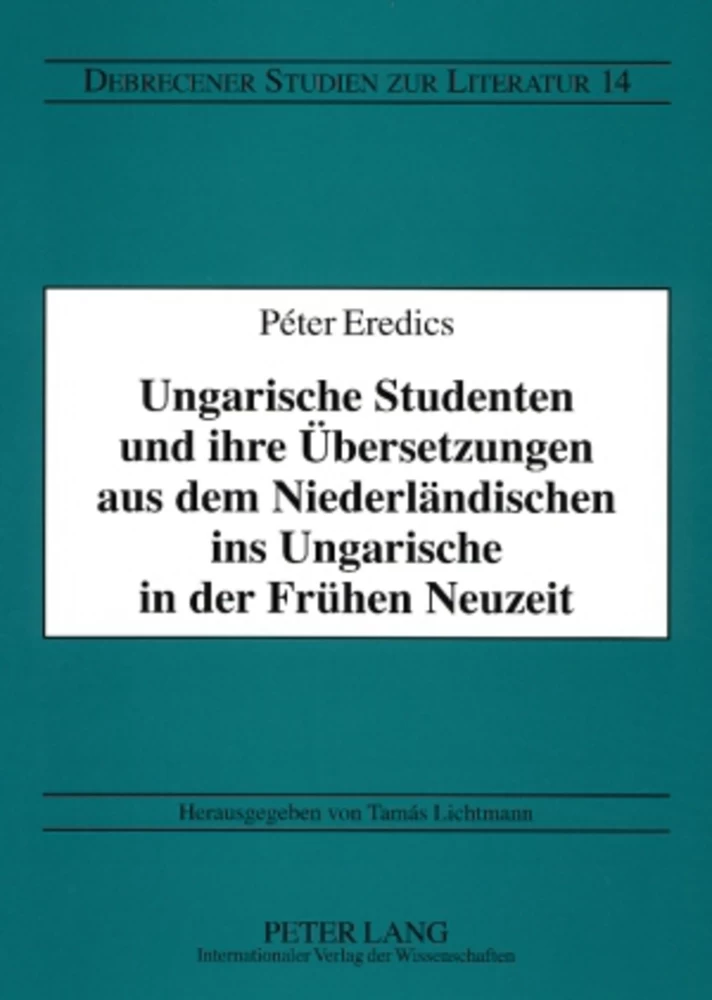 Title: Ungarische Studenten und ihre Übersetzungen aus dem Niederländischen ins Ungarische in der Frühen Neuzeit
