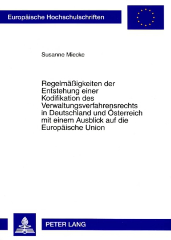 Titel: Regelmäßigkeiten der Entstehung einer Kodifikation des Verwaltungsverfahrensrechts in Deutschland und Österreich mit einem Ausblick auf die Europäische Union