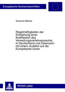 Title: Regelmäßigkeiten der Entstehung einer Kodifikation des Verwaltungsverfahrensrechts in Deutschland und Österreich mit einem Ausblick auf die Europäische Union