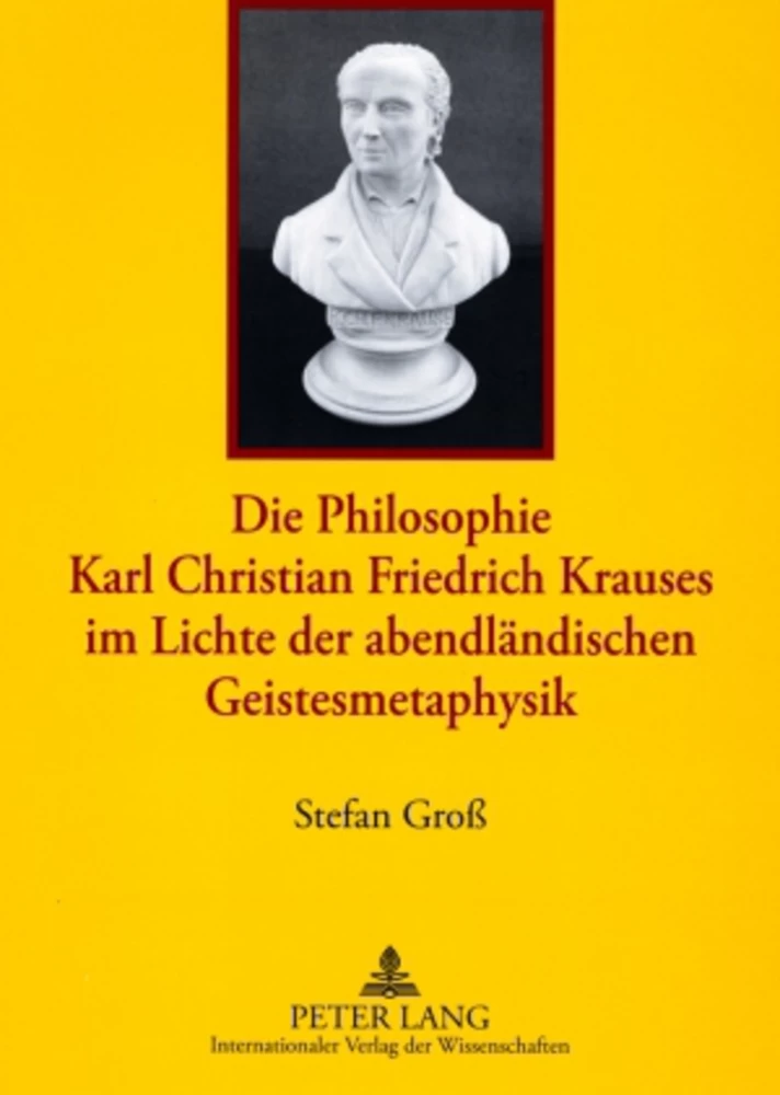 Titel: Die Philosophie Karl Christian Friedrich Krauses im Lichte der abendländischen Geistesmetaphysik