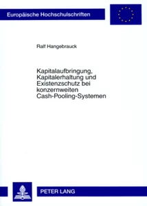 Title: Kapitalaufbringung, Kapitalerhaltung und Existenzschutz bei konzernweiten Cash-Pooling-Systemen