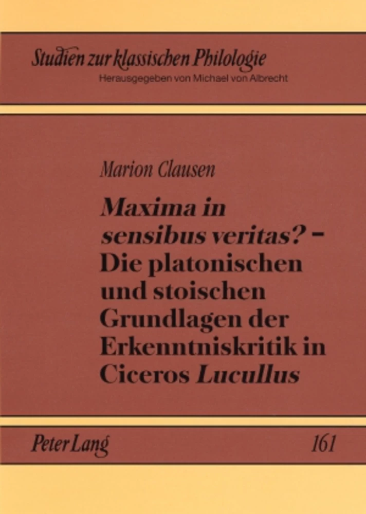 Title: «Maxima in sensibus veritas?» – Die platonischen und stoischen Grundlagen der Erkenntniskritik in Ciceros «Lucullus»
