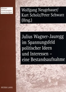 Title: Julius Wagner-Jauregg im Spannungsfeld politischer Ideen und Interessen – eine Bestandsaufnahme