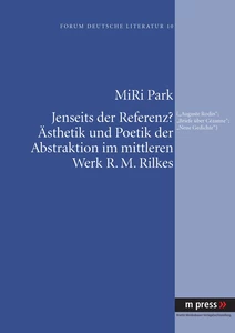 Title: Jenseits der Referenz? Ästhetik und Poetik der Abstraktion im mittleren Werk R. M. Rilkes