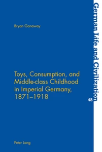 Title: Toys, Consumption, and Middle-class Childhood in Imperial Germany, 1871-1918