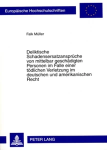 Titel: Deliktische Schadensersatzansprüche von mittelbar geschädigten Personen im Falle einer tödlichen Verletzung im deutschen und amerikanischen Recht