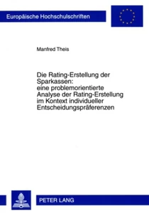 Title: Die Rating-Erstellung der Sparkassen: eine problemorientierte Analyse der Rating-Erstellung im Kontext individueller Entscheidungspräferenzen