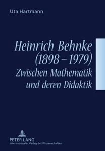Titel: Heinrich Behnke (1898-1979) – Zwischen Mathematik und deren Didaktik