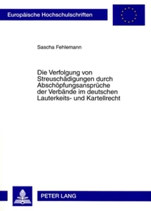 Titel: Die Verfolgung von Streuschädigungen durch Abschöpfungsansprüche der Verbände im deutschen Lauterkeits- und Kartellrecht