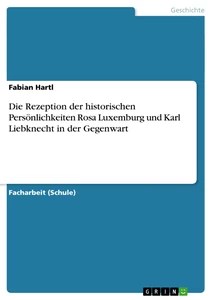 Título: Die Rezeption der historischen Persönlichkeiten Rosa Luxemburg und Karl Liebknecht in der Gegenwart