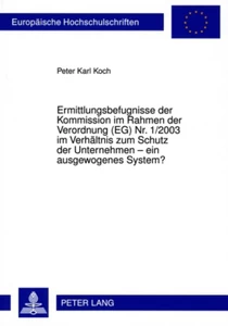 Title: Ermittlungsbefugnisse der Kommission im Rahmen der Verordnung (EG) Nr. 1/2003 im Verhältnis zum Schutz der Unternehmen – ein ausgewogenes System?