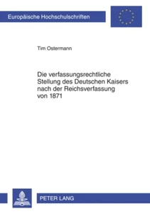 Title: Die verfassungsrechtliche Stellung des Deutschen Kaisers nach der Reichsverfassung von 1871