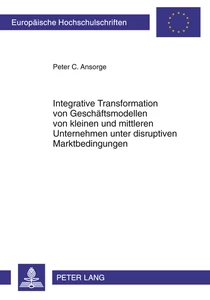 Title: Integrative Transformation von Geschäftsmodellen von kleinen und mittleren Unternehmen unter disruptiven Marktbedingungen