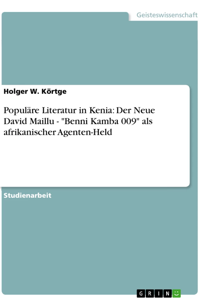Titel: Populäre Literatur in Kenia: Der Neue David Maillu - "Benni Kamba 009" als afrikanischer Agenten-Held