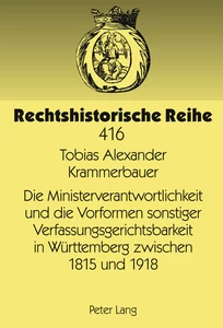 Titel: Die Ministerverantwortlichkeit und die Vorformen sonstiger Verfassungsgerichtsbarkeit in Württemberg zwischen 1815 und 1918