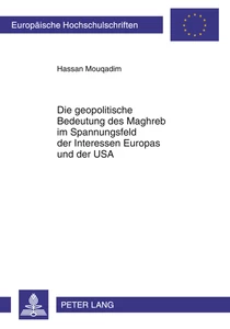 Title: Die geopolitische Bedeutung des Maghreb im Spannungsfeld der Interessen Europas und der USA