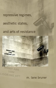 Title: Repressive Regimes, Aesthetic States, and Arts of Resistance