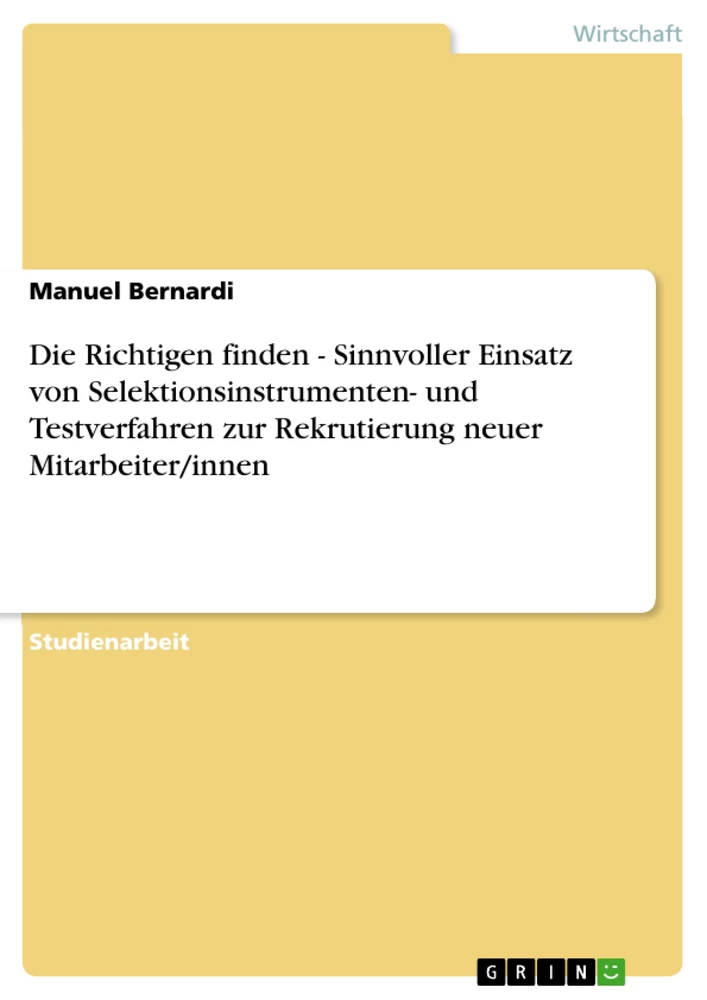 Titel: Die Richtigen finden - Sinnvoller Einsatz von Selektionsinstrumenten- und Testverfahren zur Rekrutierung neuer Mitarbeiter/innen