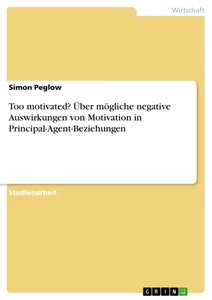 Title: Too motivated? Über mögliche negative Auswirkungen von Motivation in Principal-Agent-Beziehungen