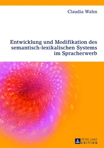 Title: Entwicklung und Modifikation des semantisch-lexikalischen Systems im Spracherwerb