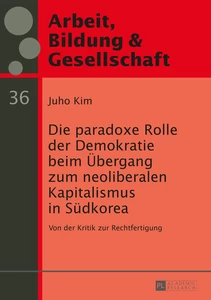 Titel: Die paradoxe Rolle der Demokratie beim Übergang zum neoliberalen Kapitalismus in Südkorea