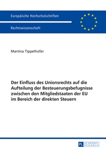 Title: Der Einfluss des Unionsrechts auf die Aufteilung der Besteuerungsbefugnisse zwischen den Mitgliedstaaten der EU im Bereich der direkten Steuern