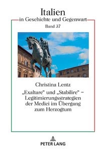 Titel: «Exaltare» und «Stabilire» – Legitimierungsstrategien der Medici im Übergang zum Herzogtum