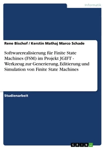 Titel: Softwarerealisierung für Finite State Machines (FSM) im Projekt JGIFT  - Werkzeug zur Generierung, Editierung und Simulation von Finite State Machines 
